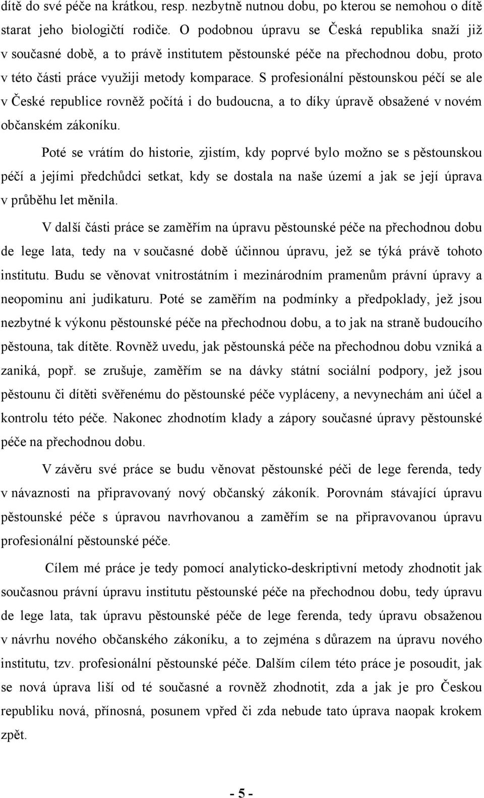 S profesionální pěstounskou péčí se ale v České republice rovněž počítá i do budoucna, a to díky úpravě obsažené v novém občanském zákoníku.