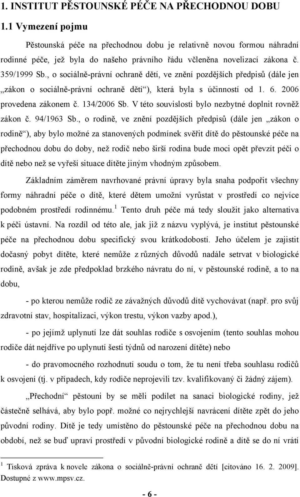 , o sociálně-právní ochraně dětí, ve znění pozdějších předpisů (dále jen zákon o sociálně-právní ochraně dětí ), která byla s účinností od 1. 6. 2006 provedena zákonem č. 134/2006 Sb.