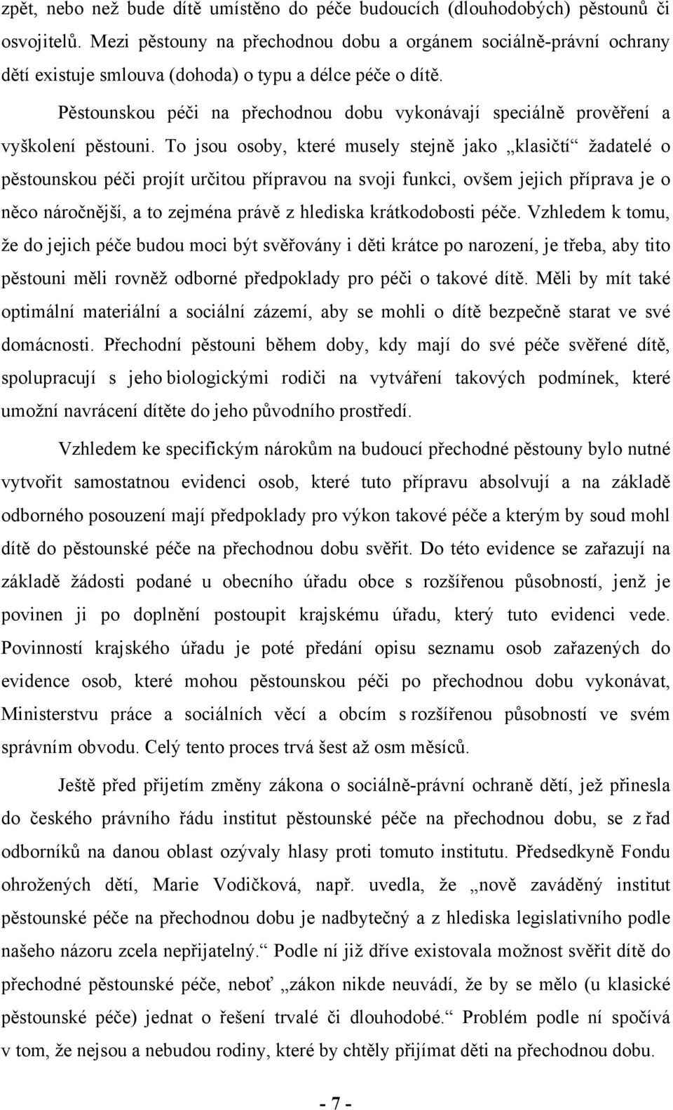 Pěstounskou péči na přechodnou dobu vykonávají speciálně prověření a vyškolení pěstouni.