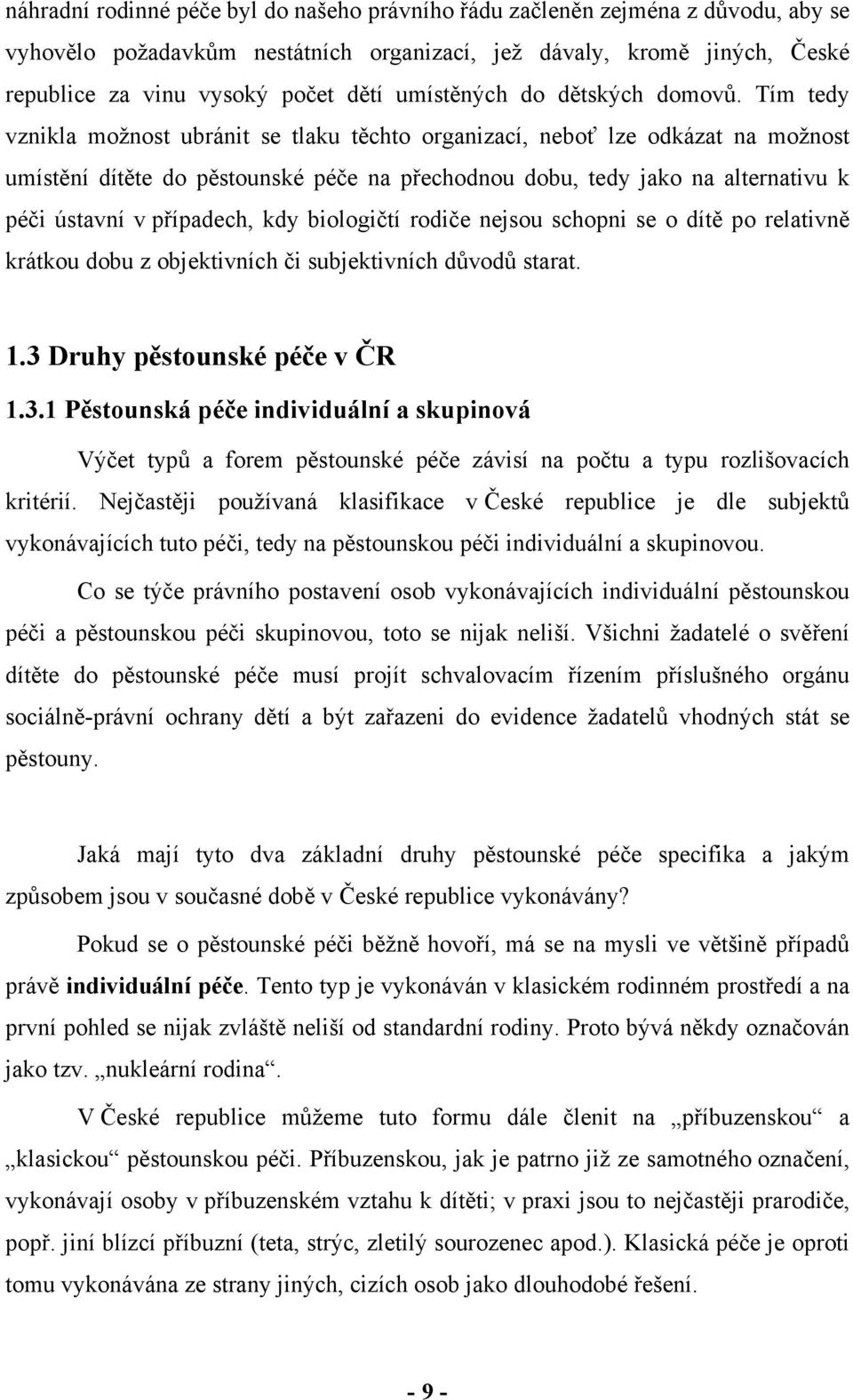 Tím tedy vznikla možnost ubránit se tlaku těchto organizací, neboť lze odkázat na možnost umístění dítěte do pěstounské péče na přechodnou dobu, tedy jako na alternativu k péči ústavní v případech,