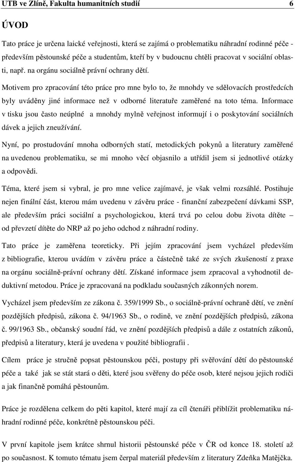 Motivem pro zpracování této práce pro mne bylo to, že mnohdy ve sdělovacích prostředcích byly uváděny jiné informace než v odborné literatuře zaměřené na toto téma.