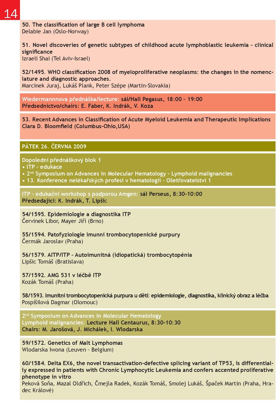 WHO classification 2008 of myeloproliferative neoplasms: the changes in the nomenclature and diagnostic approaches.