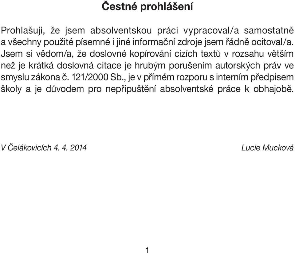 Jsem si vědom/a, že doslovné kopírování cizích textů v rozsahu větším než je krátká doslovná citace je hrubým