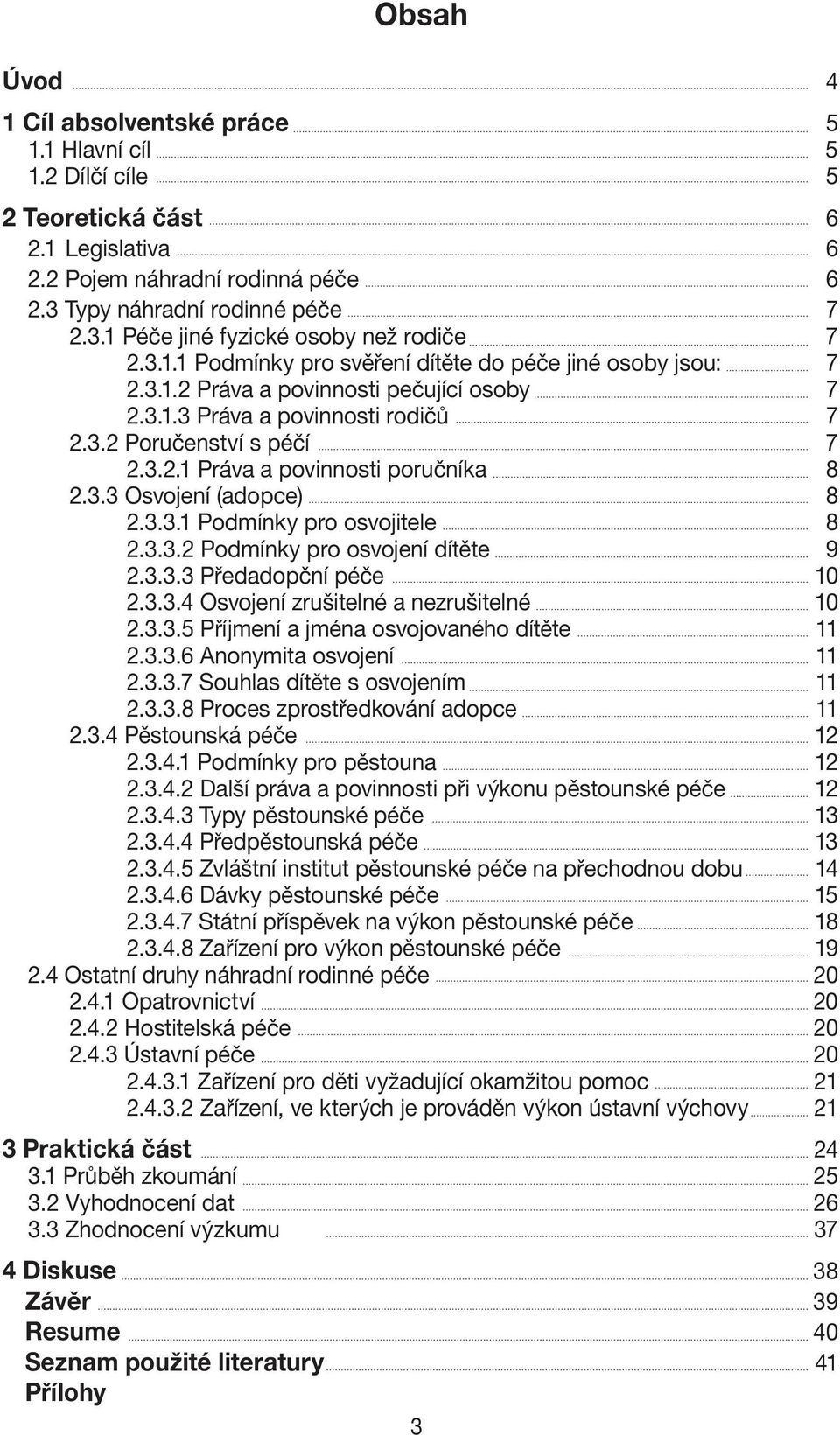 3.3 Osvojení (adopce) 8 2.3.3.1 Podmínky pro osvojitele 8 2.3.3.2 Podmínky pro osvojení dítěte 9 2.3.3.3 Předadopční péče 10 2.3.3.4 Osvojení zrušitelné a nezrušitelné 10 2.3.3.5 Příjmení a jména osvojovaného dítěte 11 2.