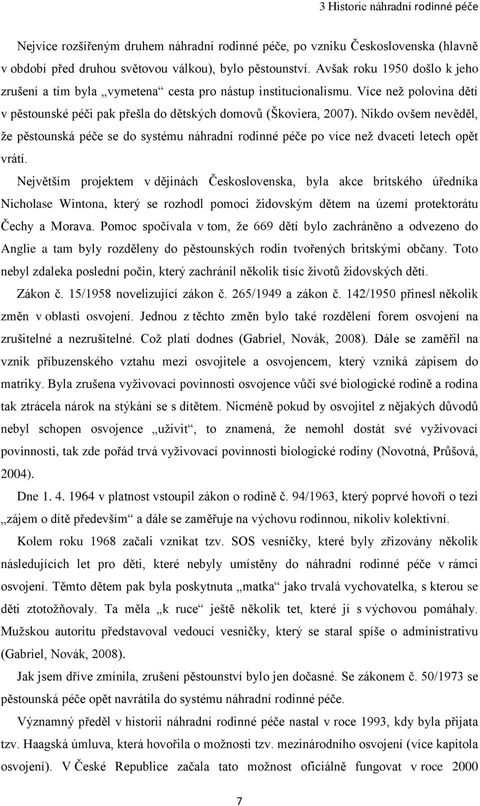 Nikdo ovšem nevěděl, ţe pěstounská péče se do systému náhradní rodinné péče po více neţ dvaceti letech opět vrátí.