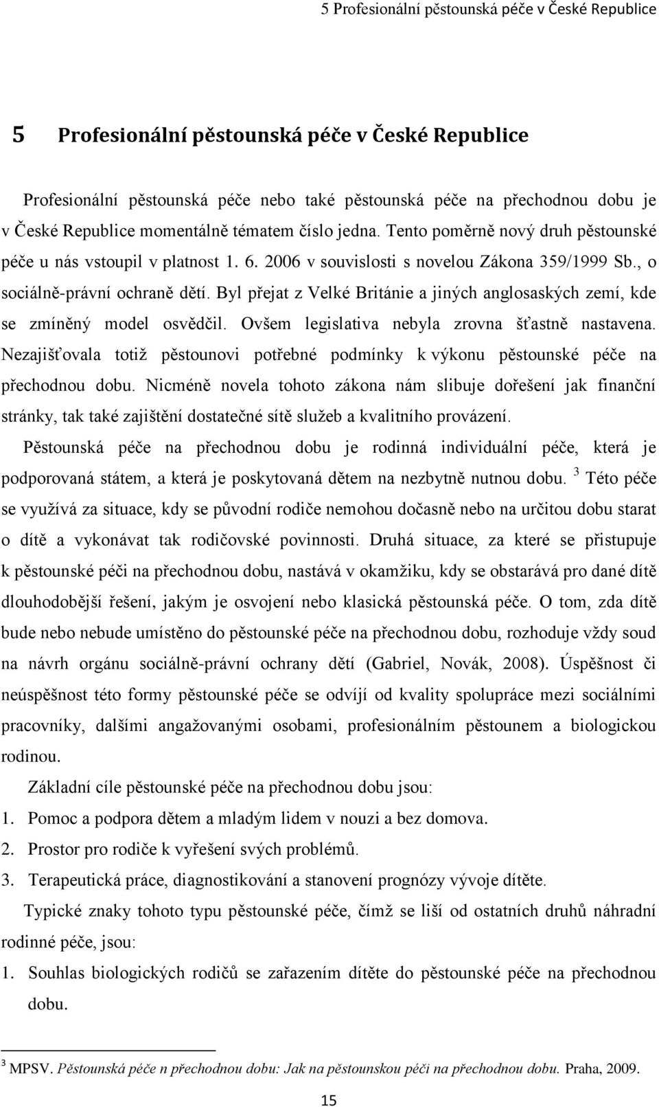 Byl přejat z Velké Británie a jiných anglosaských zemí, kde se zmíněný model osvědčil. Ovšem legislativa nebyla zrovna šťastně nastavena.