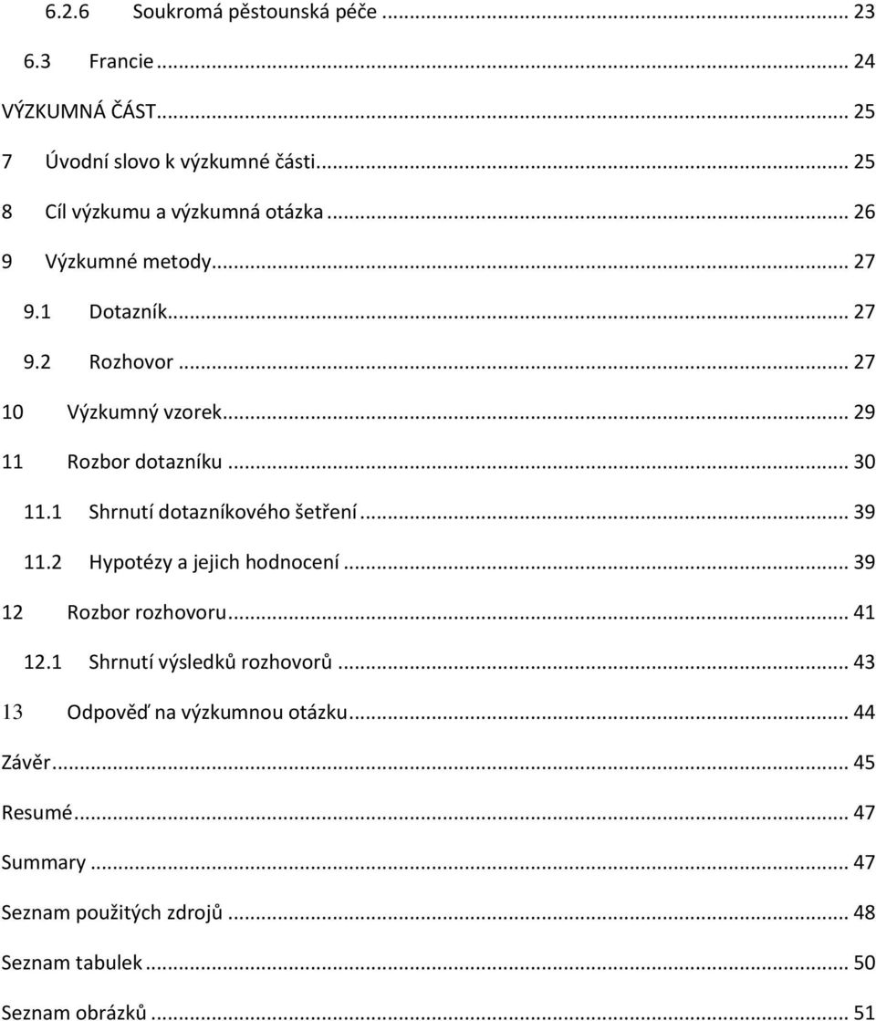 .. 29 11 Rozbor dotazníku... 30 11.1 Shrnutí dotazníkového šetření... 39 11.2 Hypotézy a jejich hodnocení... 39 12 Rozbor rozhovoru... 41 12.