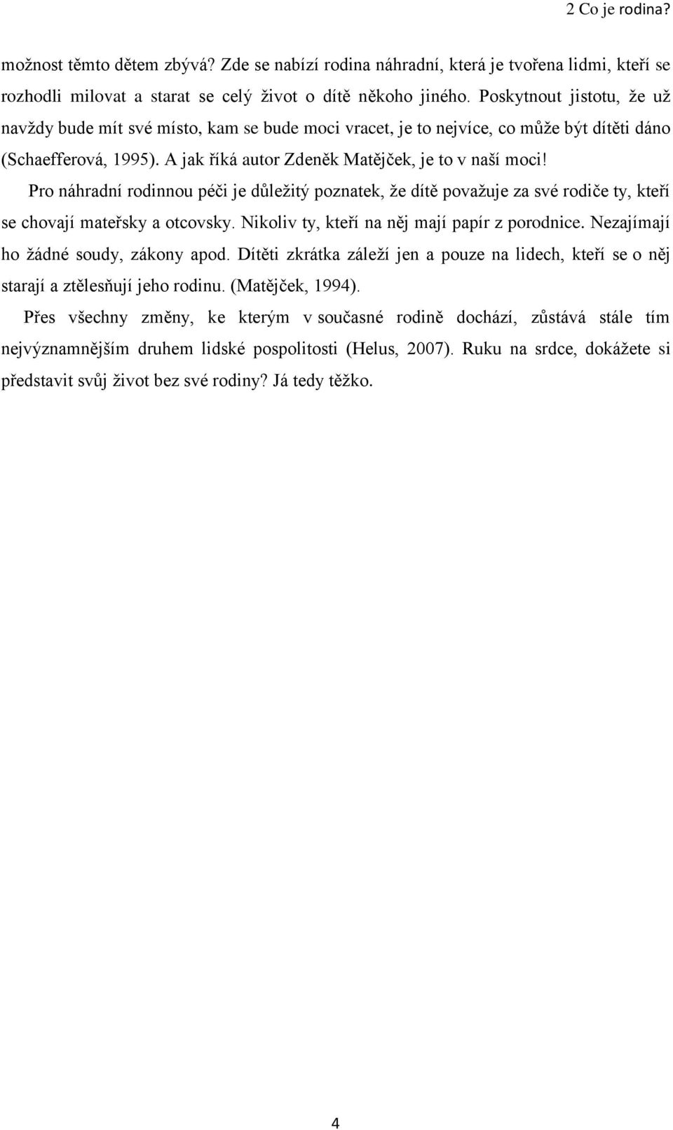 Pro náhradní rodinnou péči je důleţitý poznatek, ţe dítě povaţuje za své rodiče ty, kteří se chovají mateřsky a otcovsky. Nikoliv ty, kteří na něj mají papír z porodnice.