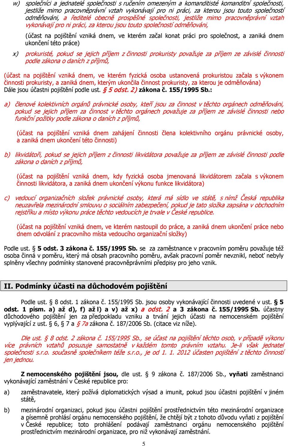 kterém začal konat práci pro společnost, a zaniká dnem ukončení této práce) x) prokuristé, pokud se jejich příjem z činnosti prokuristy považuje za příjem ze závislé činnosti podle zákona o daních z