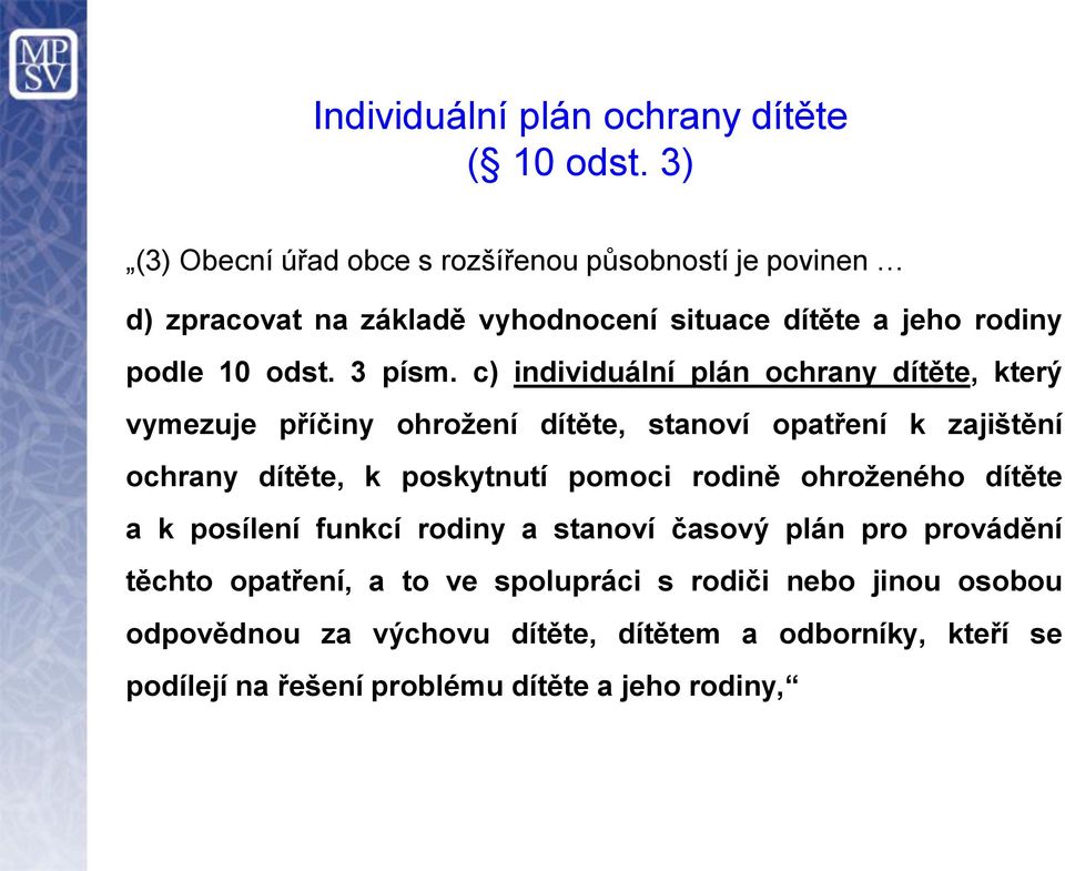 c) individuální plán ochrany dítěte, který vymezuje příčiny ohrožení dítěte, stanoví opatření k zajištění ochrany dítěte, k poskytnutí pomoci rodině