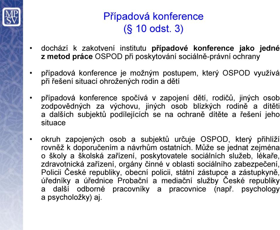 situací ohrožených rodin a dětí případová konference spočívá v zapojení dětí, rodičů, jiných osob zodpovědných za výchovu, jiných osob blízkých rodině a dítěti a dalších subjektů podílejících se na