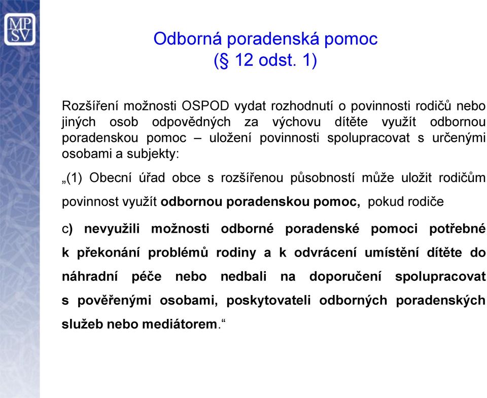 povinnosti spolupracovat s určenými osobami a subjekty: (1) Obecní úřad obce s rozšířenou působností může uložit rodičům povinnost využít odbornou