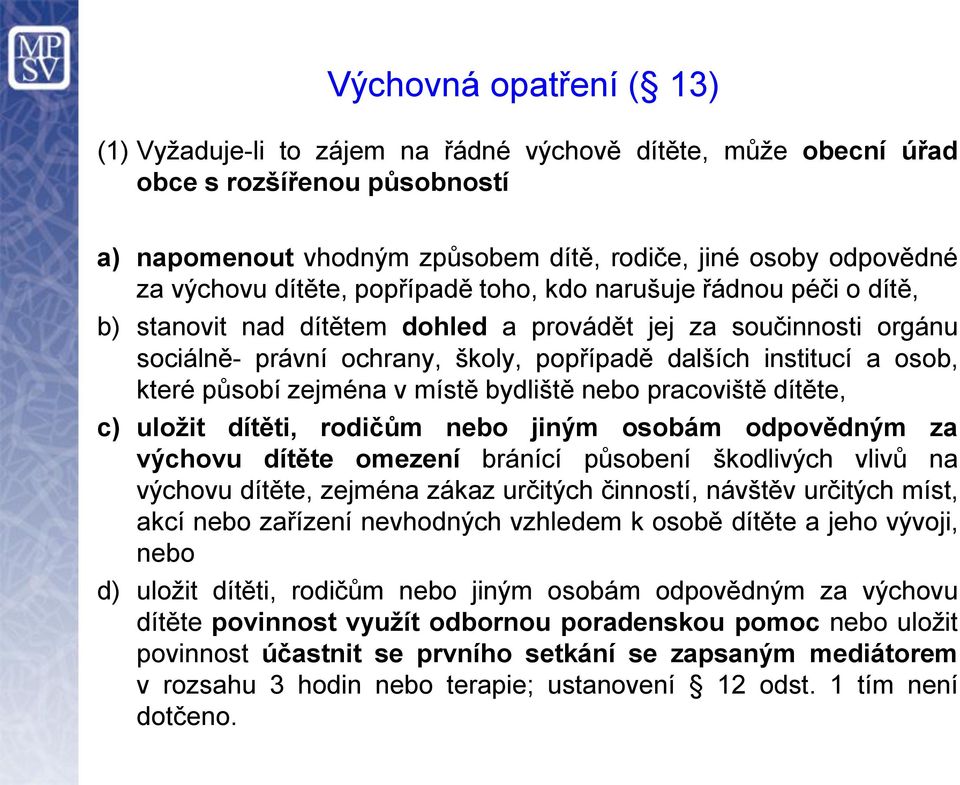 působí zejména v místě bydliště nebo pracoviště dítěte, c) uložit dítěti, rodičům nebo jiným osobám odpovědným za výchovu dítěte omezení bránící působení škodlivých vlivů na výchovu dítěte, zejména