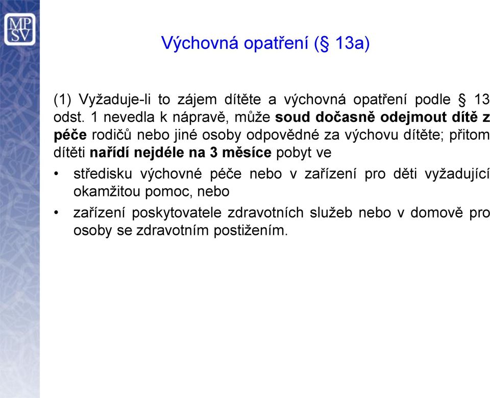 dítěte; přitom dítěti nařídí nejdéle na 3 měsíce pobyt ve středisku výchovné péče nebo v zařízení pro děti