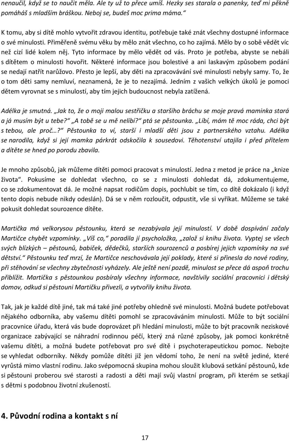 Mělo by o sobě vědět víc než cizí lidé kolem něj. Tyto informace by mělo vědět od vás. Proto je potřeba, abyste se nebáli s dítětem o minulosti hovořit.