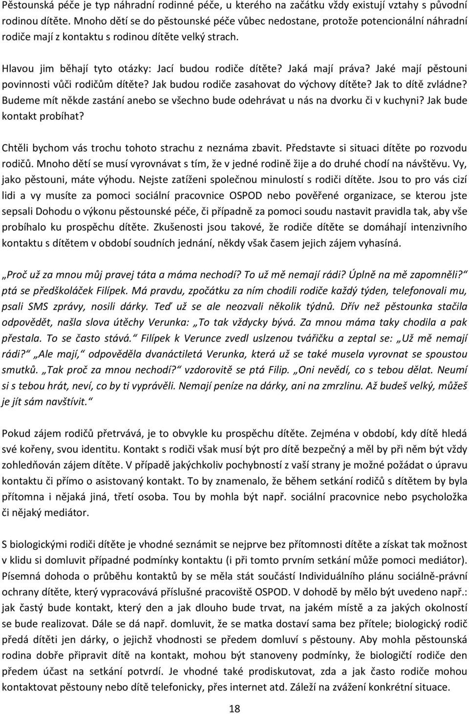 Jaká mají práva? Jaké mají pěstouni povinnosti vůči rodičům dítěte? Jak budou rodiče zasahovat do výchovy dítěte? Jak to dítě zvládne?