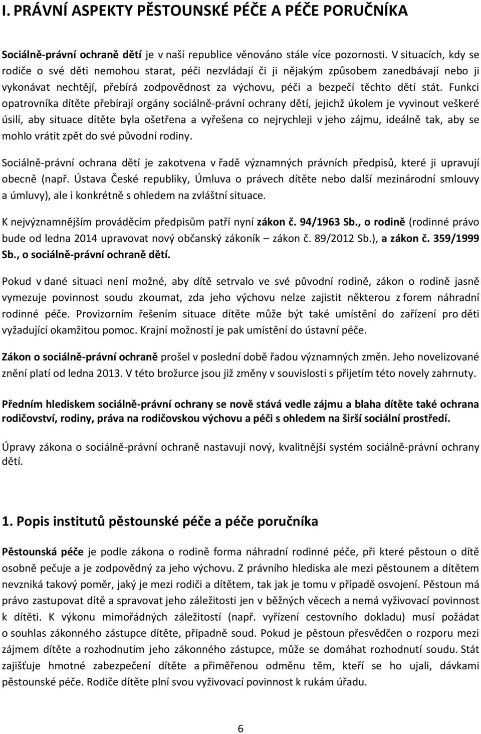 Funkci opatrovníka dítěte přebírají orgány sociálně-právní ochrany dětí, jejichž úkolem je vyvinout veškeré úsilí, aby situace dítěte byla ošetřena a vyřešena co nejrychleji v jeho zájmu, ideálně