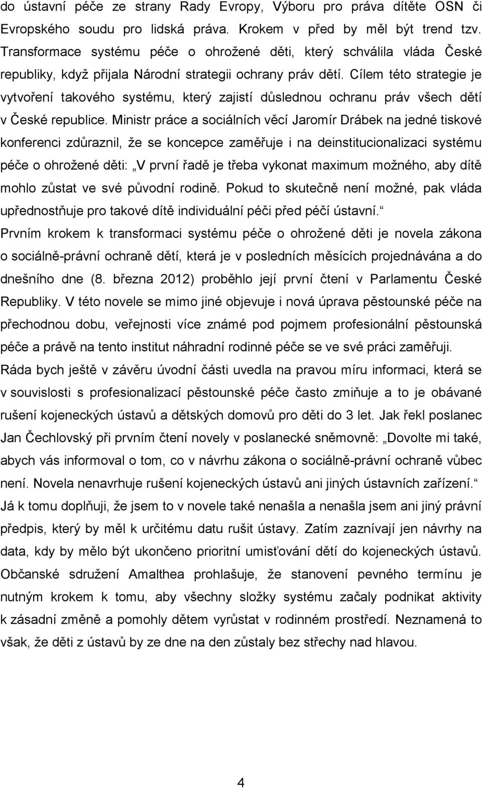 Cílem této strategie je vytvoření takového systému, který zajistí důslednou ochranu práv všech dětí v České republice.