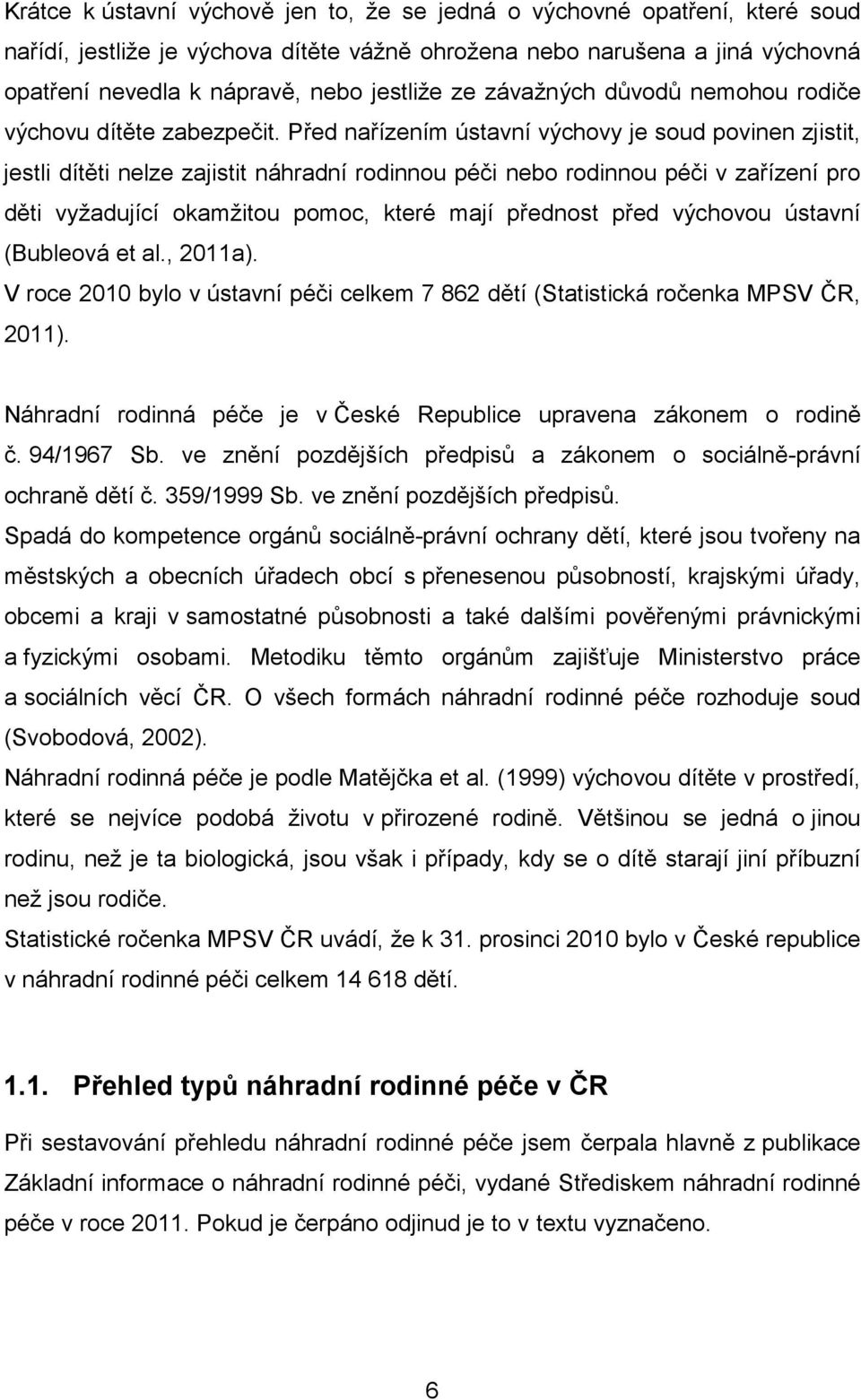 Před nařízením ústavní výchovy je soud povinen zjistit, jestli dítěti nelze zajistit náhradní rodinnou péči nebo rodinnou péči v zařízení pro děti vyžadující okamžitou pomoc, které mají přednost před