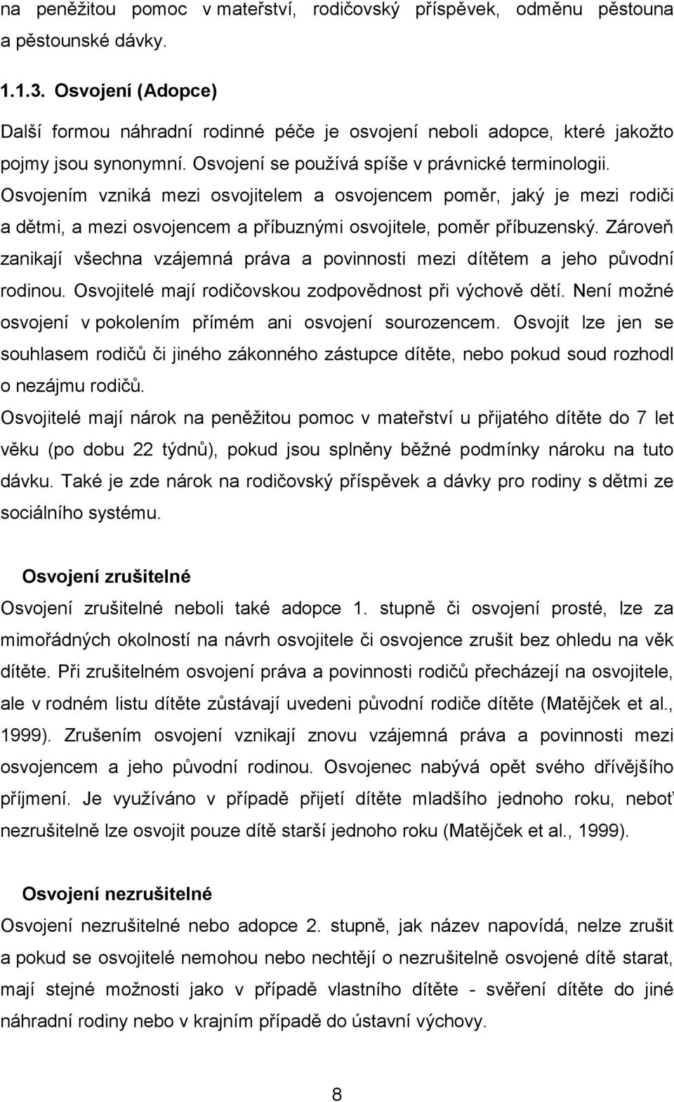 Osvojením vzniká mezi osvojitelem a osvojencem poměr, jaký je mezi rodiči a dětmi, a mezi osvojencem a příbuznými osvojitele, poměr příbuzenský.