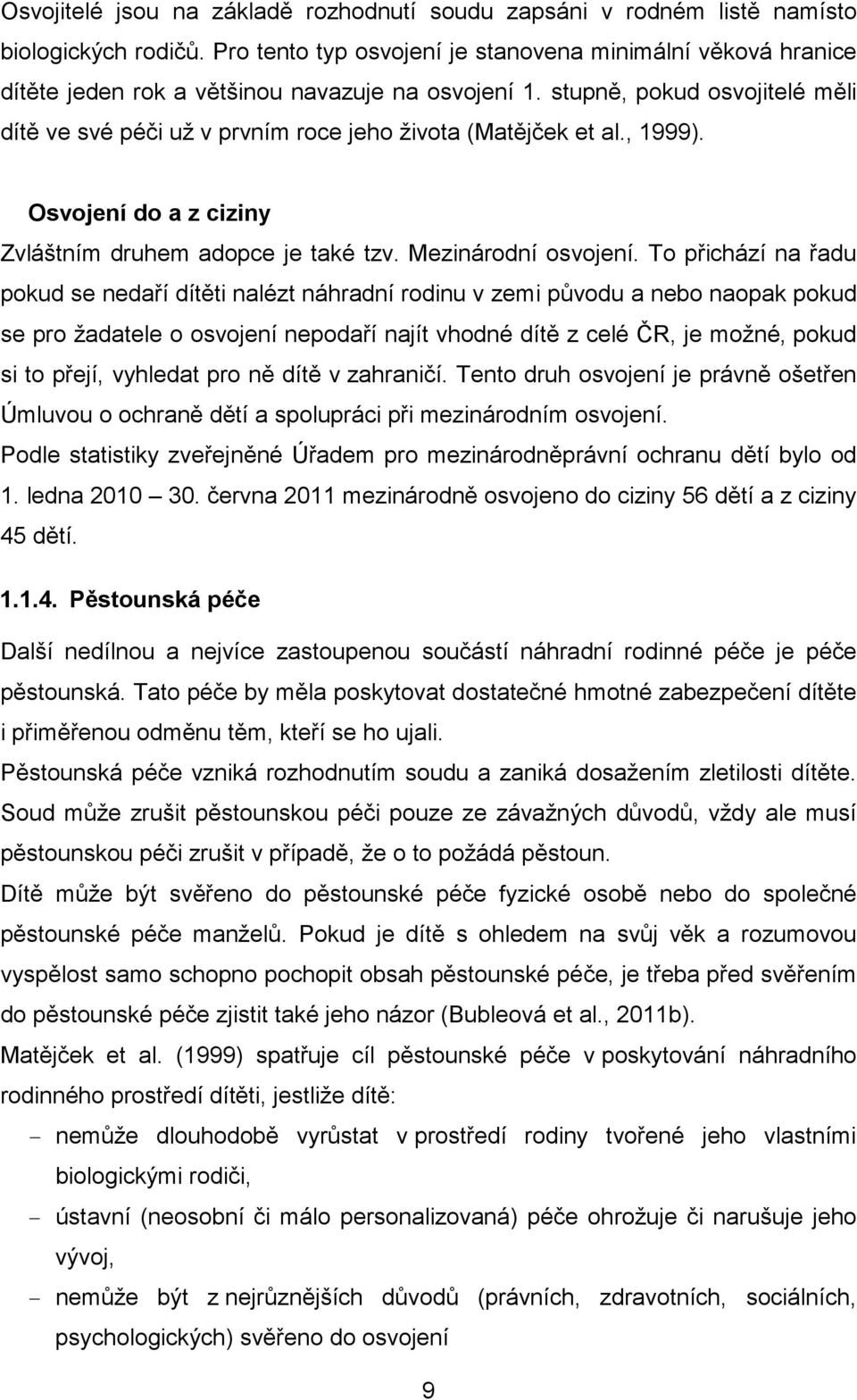 stupně, pokud osvojitelé měli dítě ve své péči už v prvním roce jeho života (Matějček et al., 1999). Osvojení do a z ciziny Zvláštním druhem adopce je také tzv. Mezinárodní osvojení.