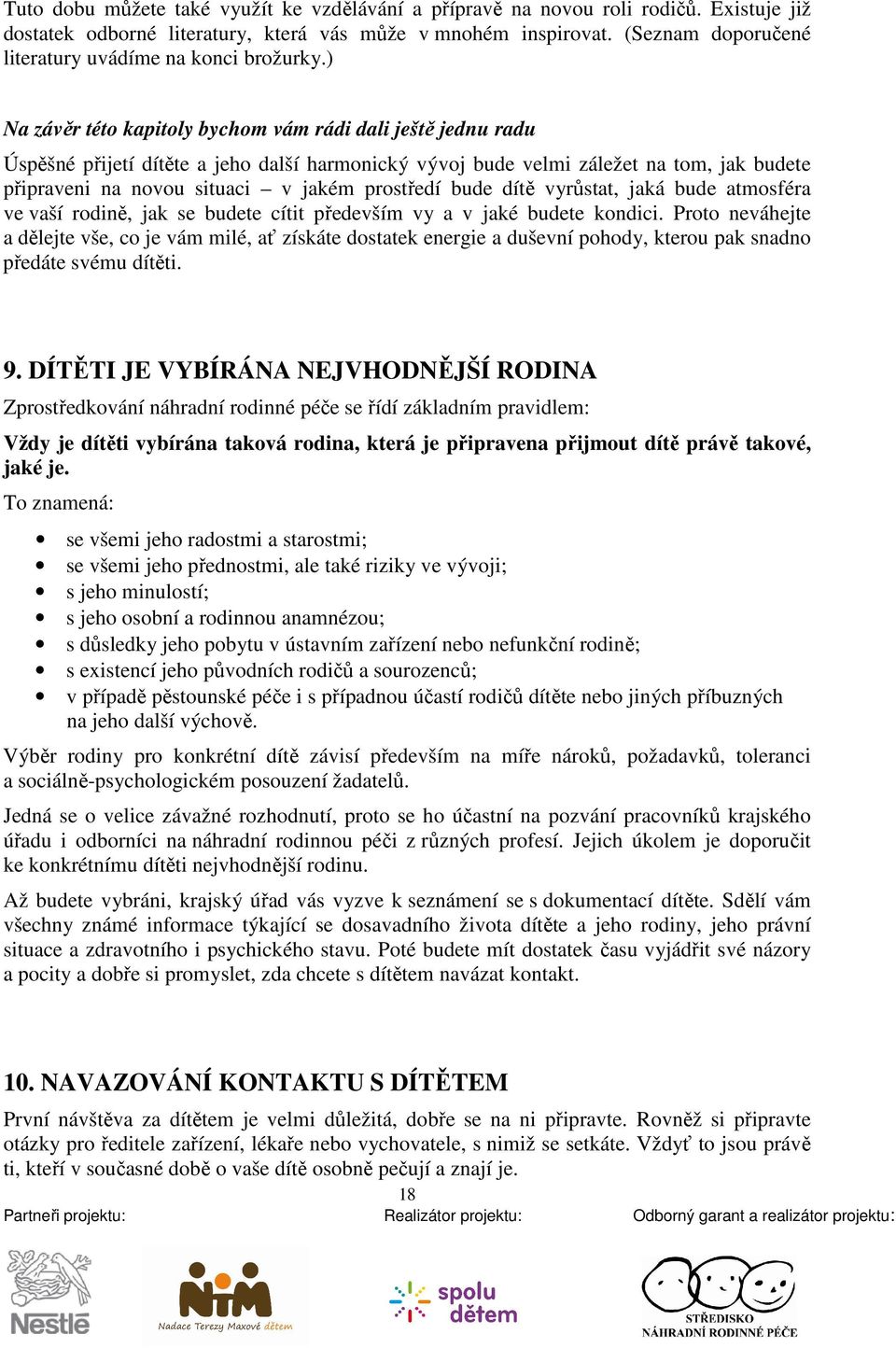 ) Na závěr této kapitoly bychom vám rádi dali ještě jednu radu Úspěšné přijetí dítěte a jeho další harmonický vývoj bude velmi záležet na tom, jak budete připraveni na novou situaci v jakém prostředí