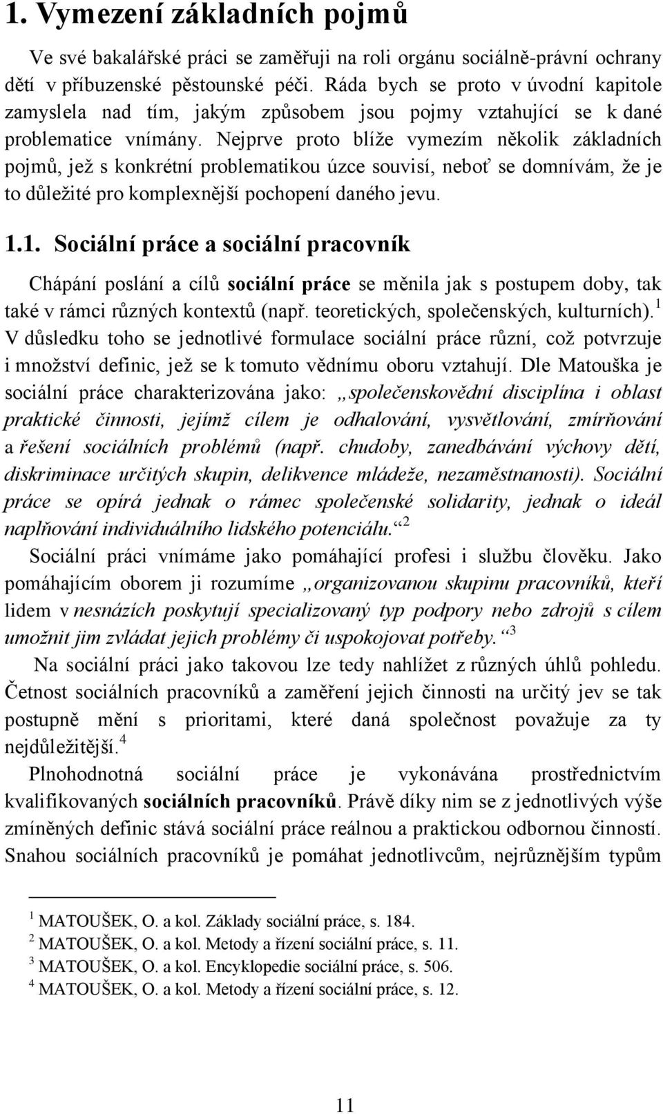 Nejprve proto blíže vymezím několik základních pojmů, jež s konkrétní problematikou úzce souvisí, neboť se domnívám, že je to důležité pro komplexnější pochopení daného jevu. 1.