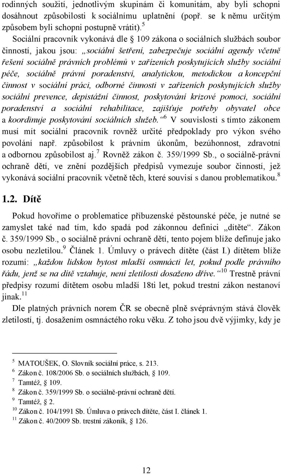 poskytujících služby sociální péče, sociálně právní poradenství, analytickou, metodickou a koncepční činnost v sociální práci, odborné činnosti v zařízeních poskytujících služby sociální prevence,