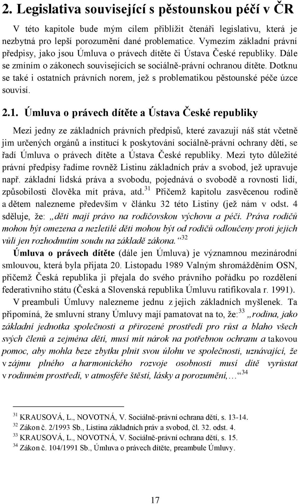 Dotknu se také i ostatních právních norem, jež s problematikou pěstounské péče úzce souvisí. 2.1.