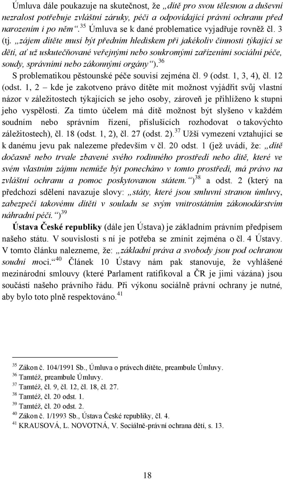 zájem dítěte musí být předním hlediskem při jakékoliv činnosti týkající se dětí, ať už uskutečňované veřejnými nebo soukromými zařízeními sociální péče, soudy, správními nebo zákonnými orgány ).