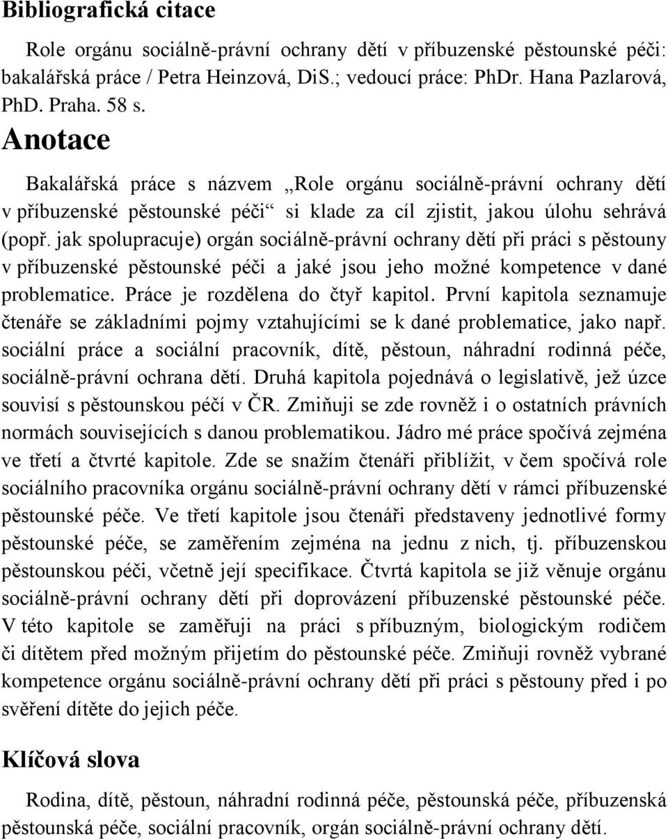 jak spolupracuje) orgán sociálně-právní ochrany dětí při práci s pěstouny v příbuzenské pěstounské péči a jaké jsou jeho možné kompetence v dané problematice. Práce je rozdělena do čtyř kapitol.