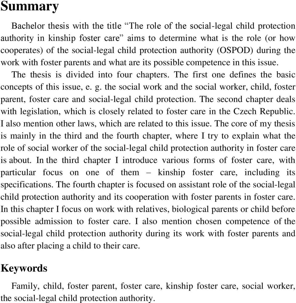 The first one defines the basic concepts of this issue, e. g. the social work and the social worker, child, foster parent, foster care and social-legal child protection.