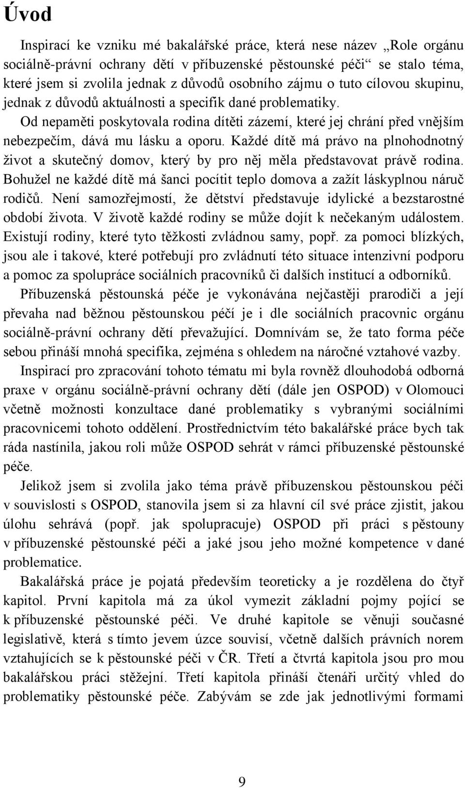 Každé dítě má právo na plnohodnotný život a skutečný domov, který by pro něj měla představovat právě rodina. Bohužel ne každé dítě má šanci pocítit teplo domova a zažít láskyplnou náruč rodičů.