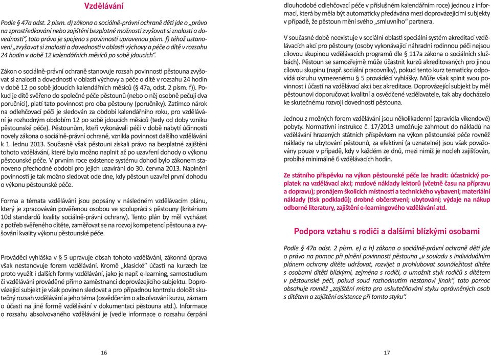 f) téhož ustanovení zvyšovat si znalosti a dovednosti v oblasti výchovy a péče o dítě v rozsahu 24 hodin v době 12 kalendářních měsíců po sobě jdoucích.