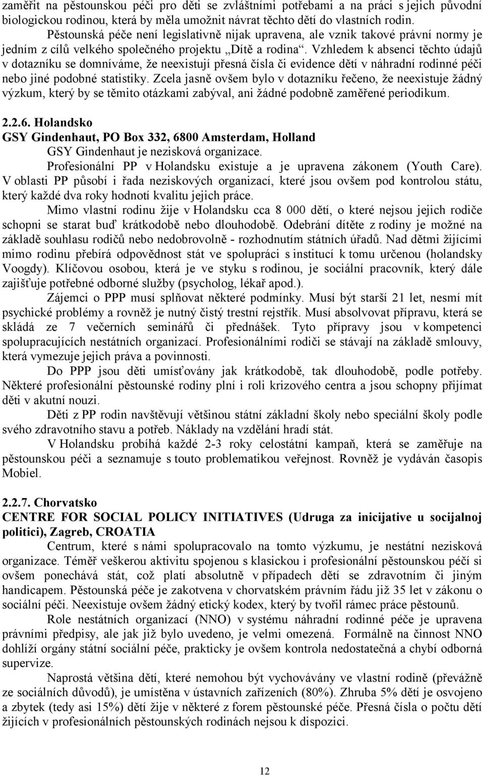 Vzhledem k absenci těchto údajů v dotazníku se domníváme, že neexistují přesná čísla či evidence dětí v náhradní rodinné péči nebo jiné podobné statistiky.