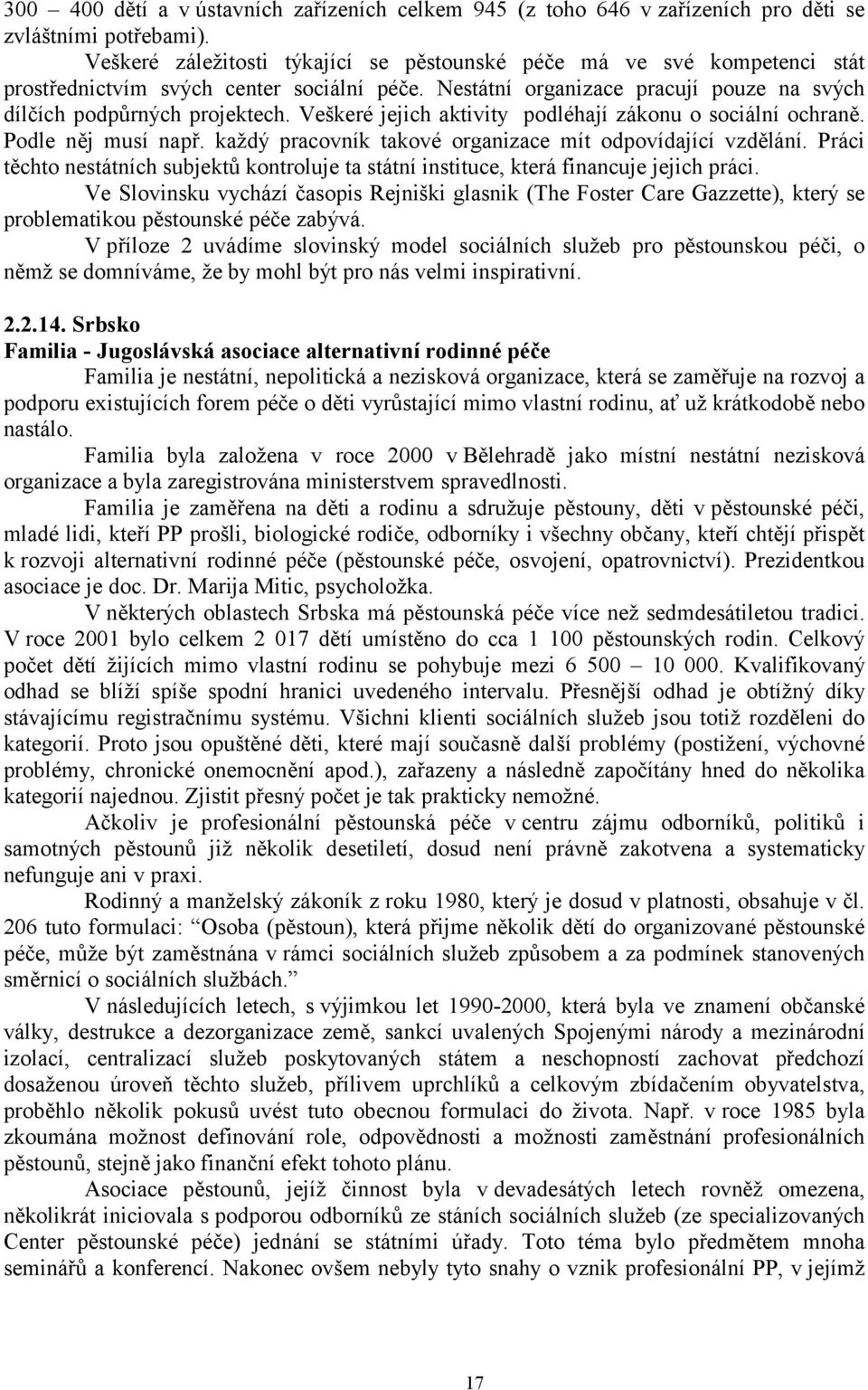 Veškeré jejich aktivity podléhají zákonu o sociální ochraně. Podle něj musí např. každý pracovník takové organizace mít odpovídající vzdělání.