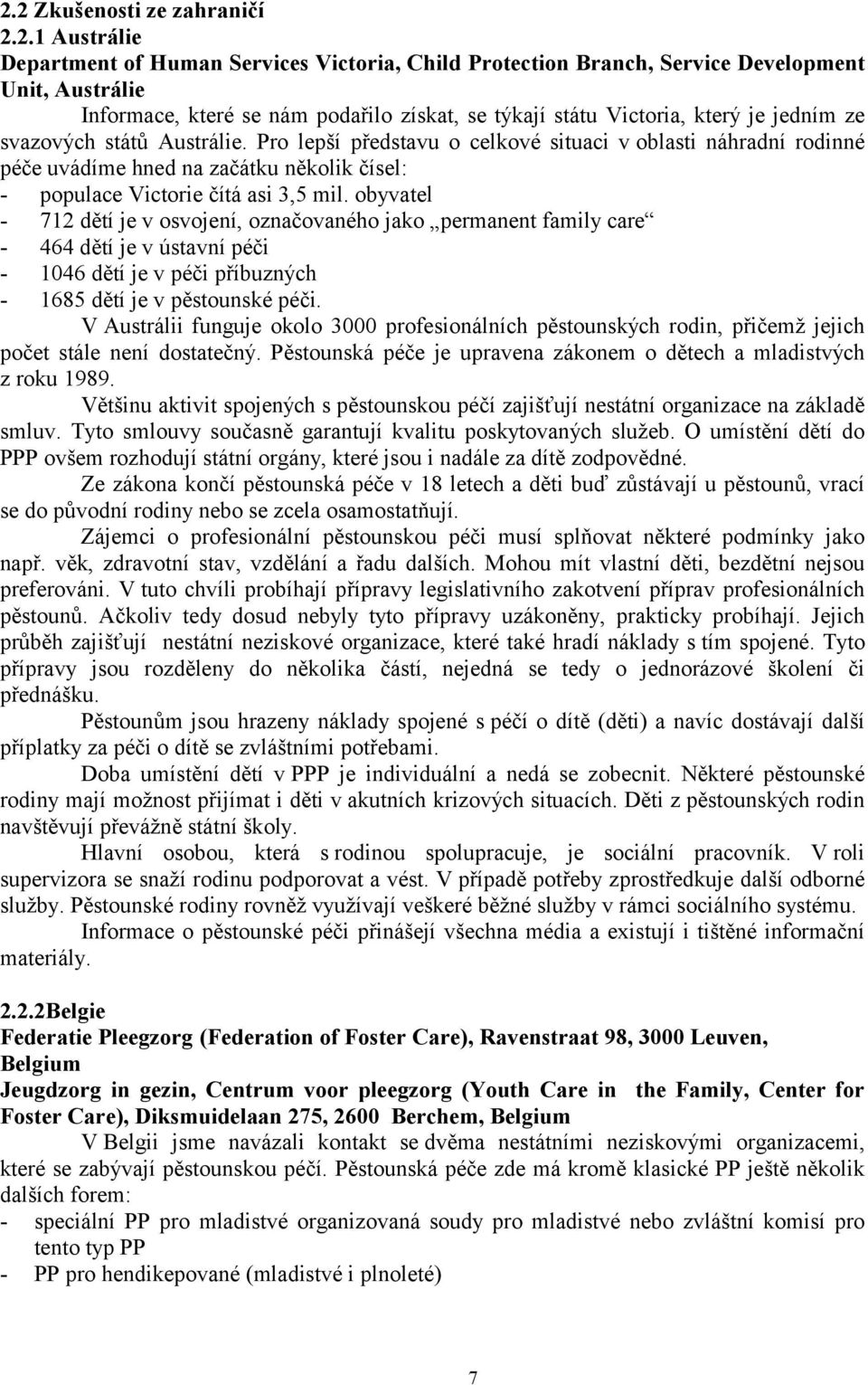 Pro lepší představu o celkové situaci v oblasti náhradní rodinné péče uvádíme hned na začátku několik čísel: - populace Victorie čítá asi 3,5 mil.