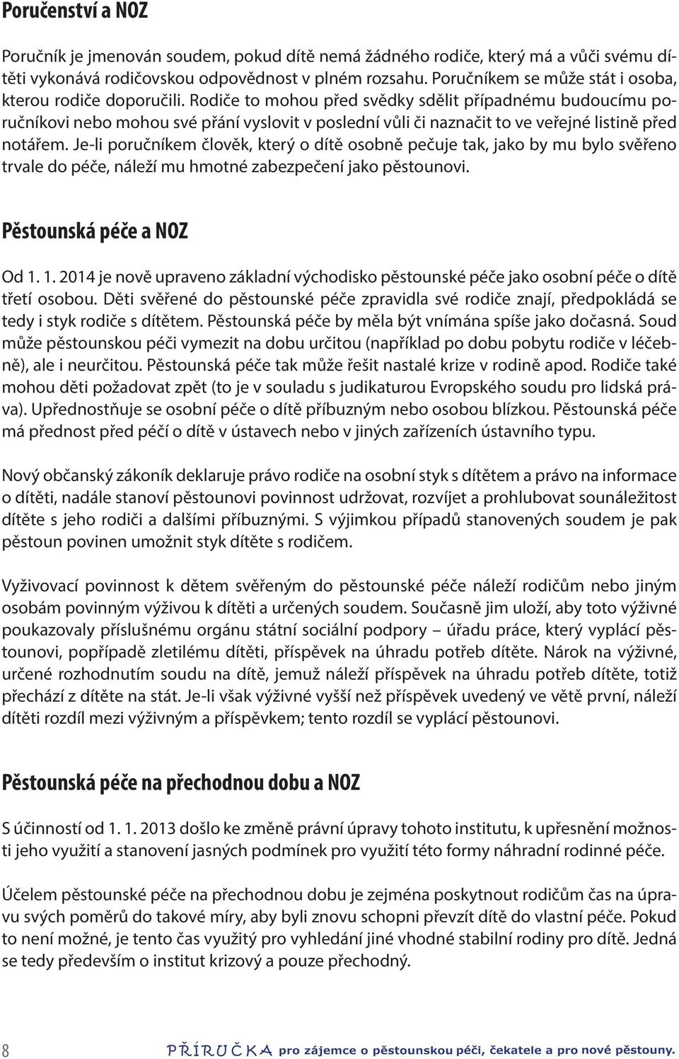 Rodiče to mohou před svědky sdělit případnému budoucímu poručníkovi nebo mohou své přání vyslovit v poslední vůli či naznačit to ve veřejné listině před notářem.