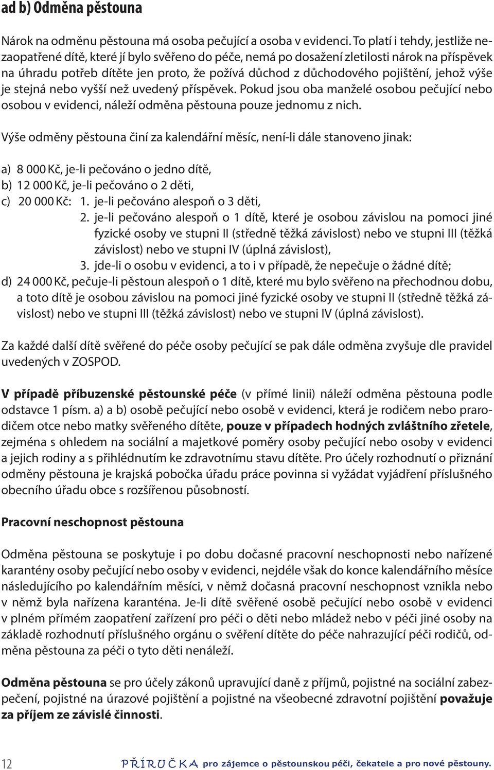 pojištění, jehož výše je stejná nebo vyšší než uvedený příspěvek. Pokud jsou oba manželé osobou pečující nebo osobou v evidenci, náleží odměna pěstouna pouze jednomu z nich.