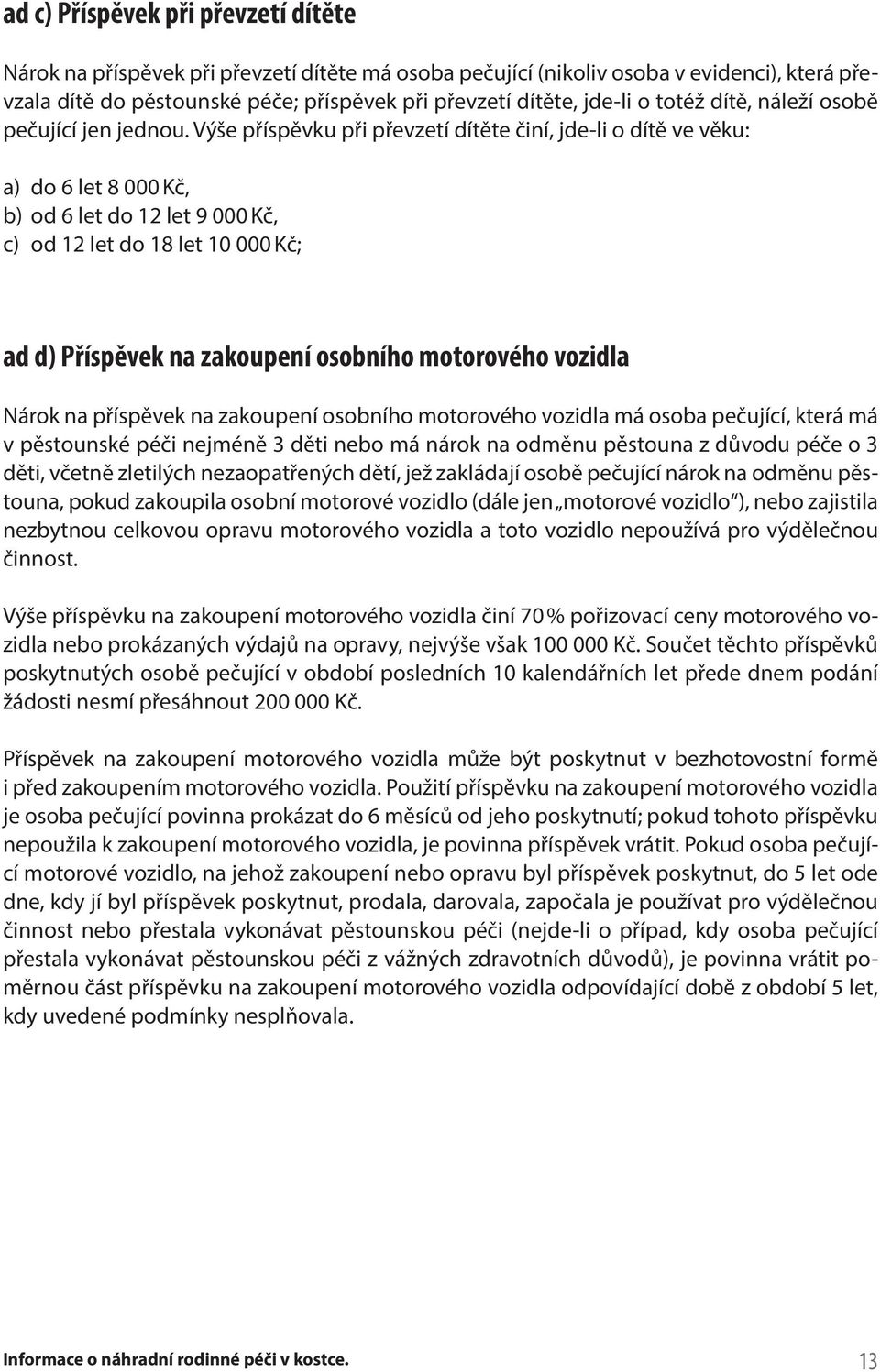 Výše příspěvku při převzetí dítěte činí, jde-li o dítě ve věku: a) do 6 let 8 000 Kč, b) od 6 let do 12 let 9 000 Kč, c) od 12 let do 18 let 10 000 Kč; ad d) Příspěvek na zakoupení osobního