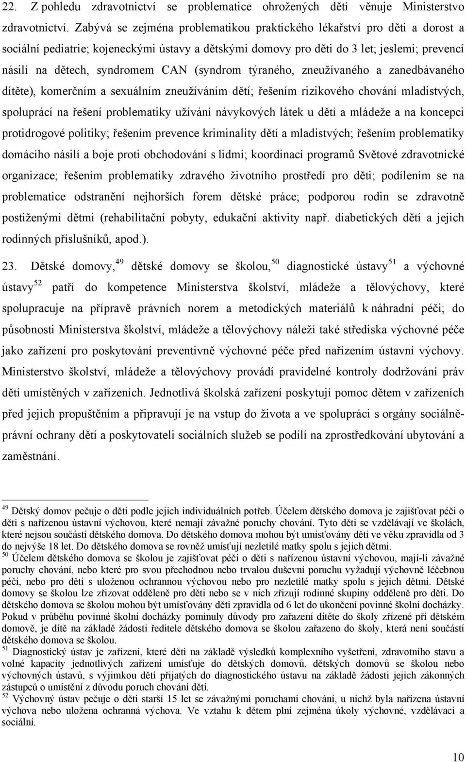 (syndrom týraného, zneužívaného a zanedbávaného dítěte), komerčním a sexuálním zneužíváním dětí; řešením rizikového chování mladistvých, spoluprácí na řešení problematiky užívání návykových látek u