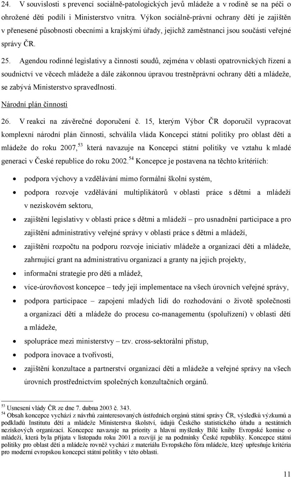 Agendou rodinné legislativy a činností soudů, zejména v oblasti opatrovnických řízení a soudnictví ve věcech mládeže a dále zákonnou úpravou trestněprávní ochrany dětí a mládeže, se zabývá