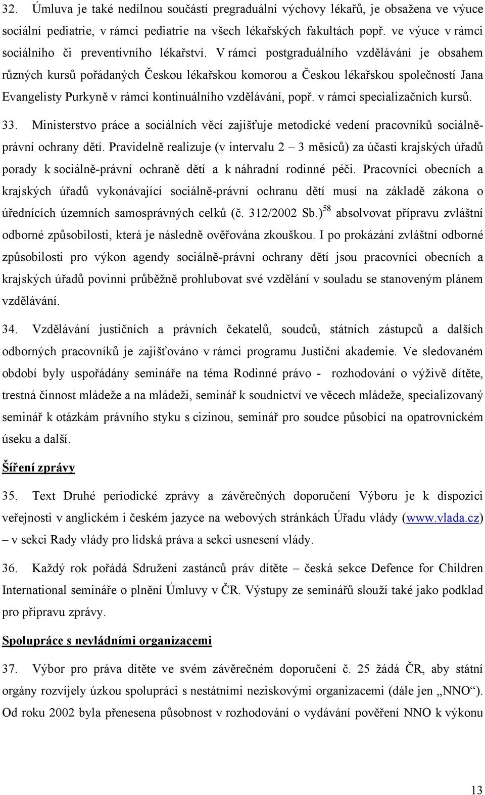 V rámci postgraduálního vzdělávání je obsahem různých kursů pořádaných Českou lékařskou komorou a Českou lékařskou společností Jana Evangelisty Purkyně v rámci kontinuálního vzdělávání, popř.