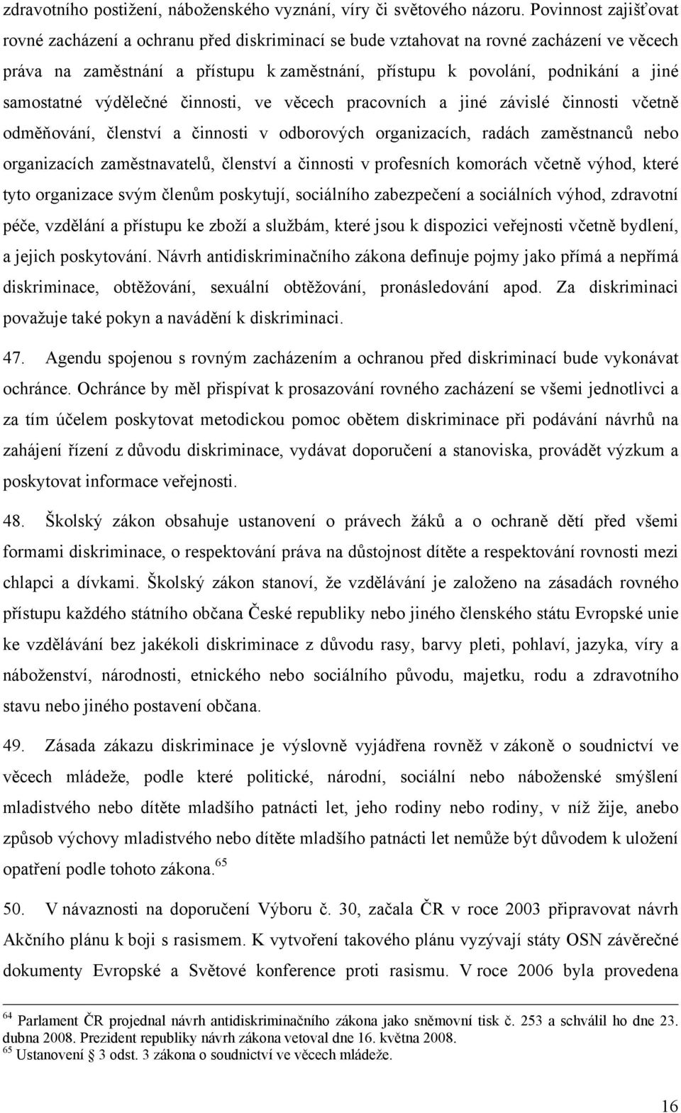 samostatné výdělečné činnosti, ve věcech pracovních a jiné závislé činnosti včetně odměňování, členství a činnosti v odborových organizacích, radách zaměstnanců nebo organizacích zaměstnavatelů,