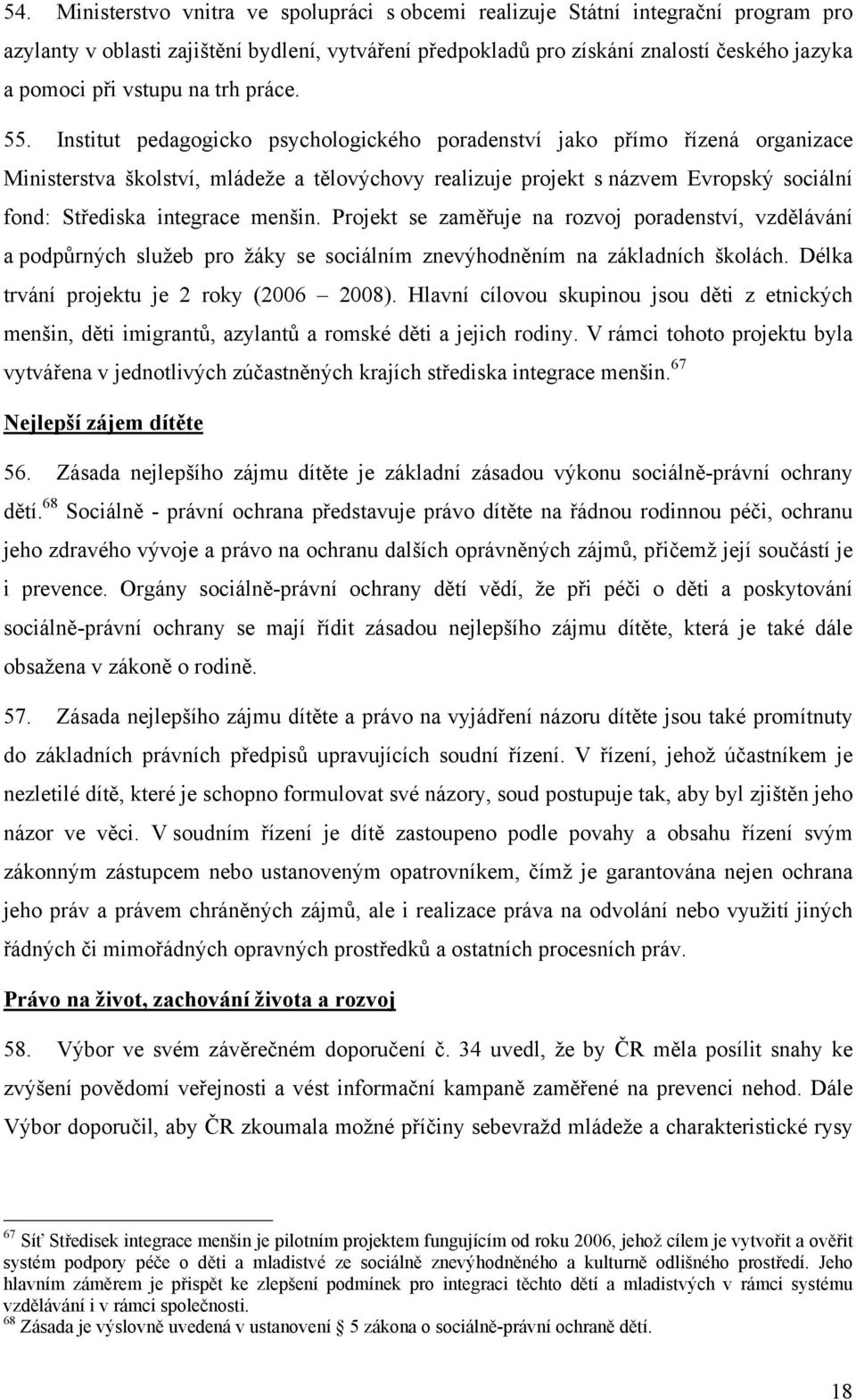 Institut pedagogicko psychologického poradenství jako přímo řízená organizace Ministerstva školství, mládeže a tělovýchovy realizuje projekt s názvem Evropský sociální fond: Střediska integrace