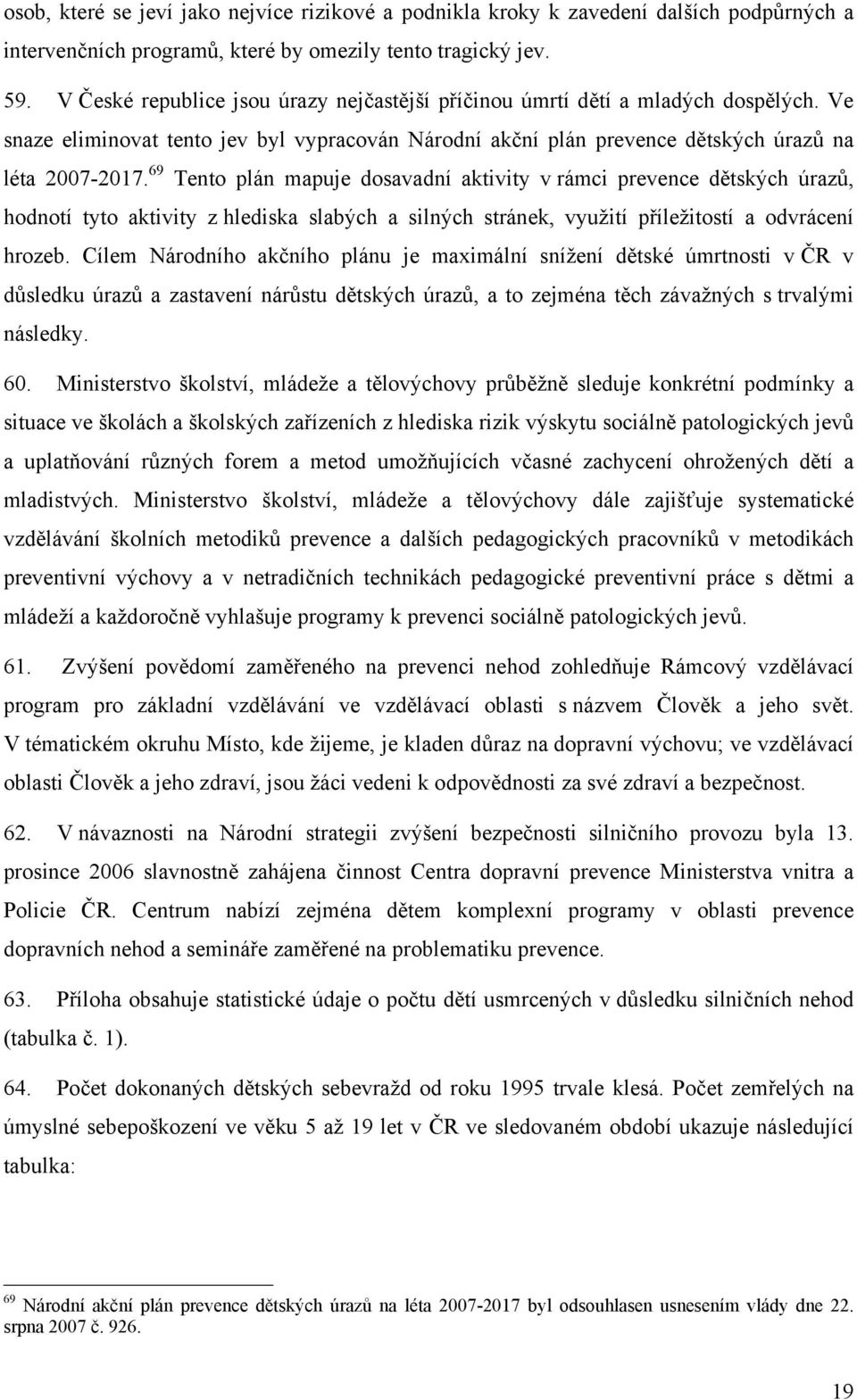 69 Tento plán mapuje dosavadní aktivity v rámci prevence dětských úrazů, hodnotí tyto aktivity z hlediska slabých a silných stránek, využití příležitostí a odvrácení hrozeb.