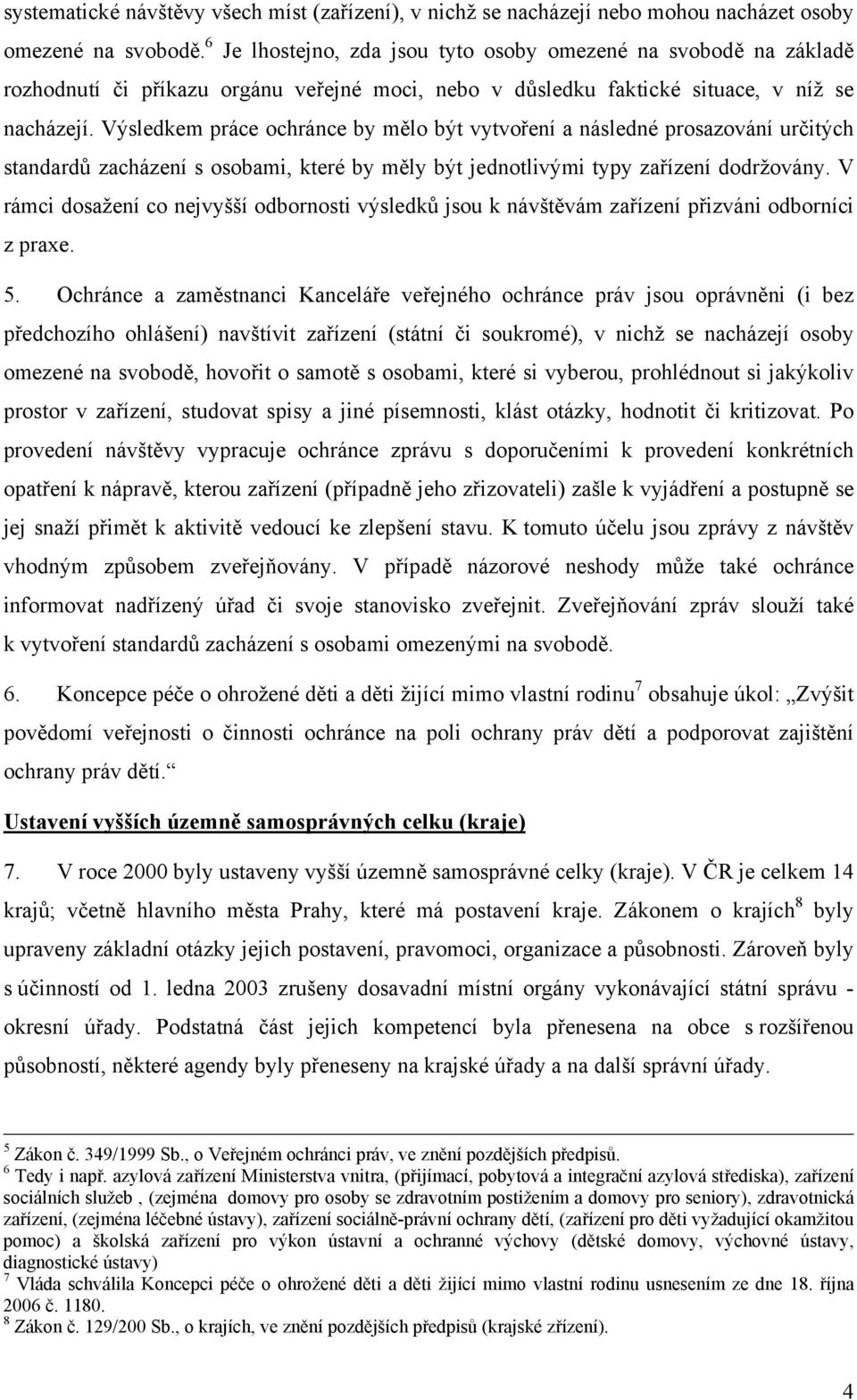 Výsledkem práce ochránce by mělo být vytvoření a následné prosazování určitých standardů zacházení s osobami, které by měly být jednotlivými typy zařízení dodržovány.