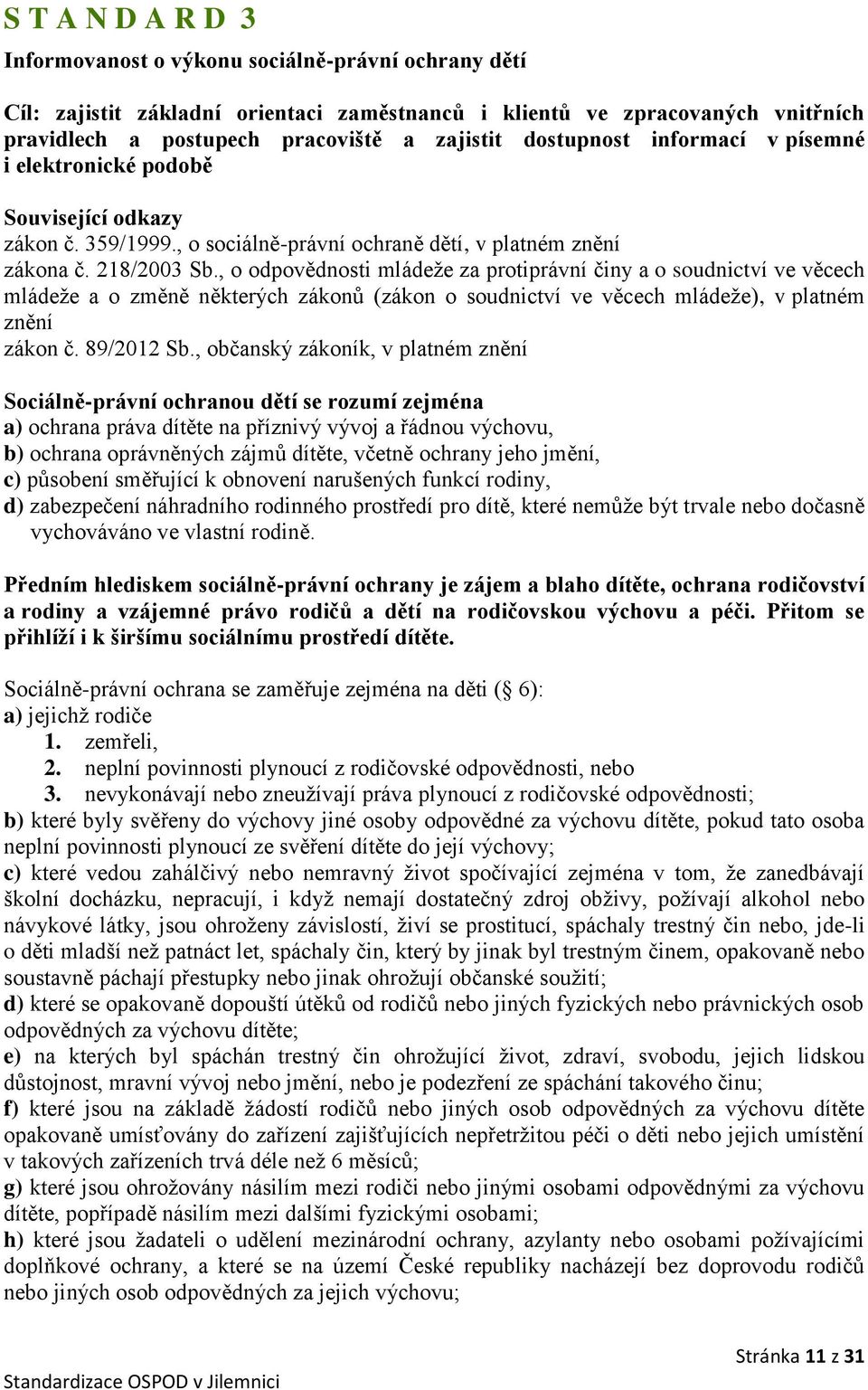 , o odpovědnosti mládeže za protiprávní činy a o soudnictví ve věcech mládeže a o změně některých zákonů (zákon o soudnictví ve věcech mládeže), v platném znění zákon č. 89/2012 Sb.