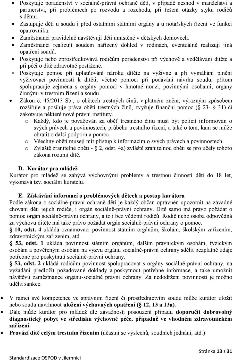 Zaměstnanci realizují soudem nařízený dohled v rodinách, eventuálně realizují jiná opatření soudů.