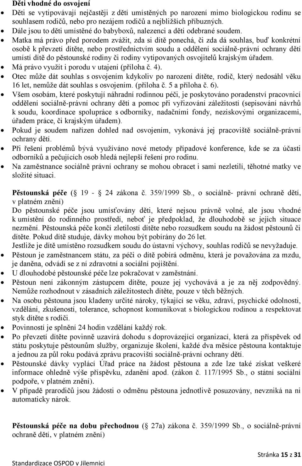 Matka má právo před porodem zvážit, zda si dítě ponechá, či zda dá souhlas, buď konkrétní osobě k převzetí dítěte, nebo prostřednictvím soudu a oddělení sociálně-právní ochrany dětí umístí dítě do